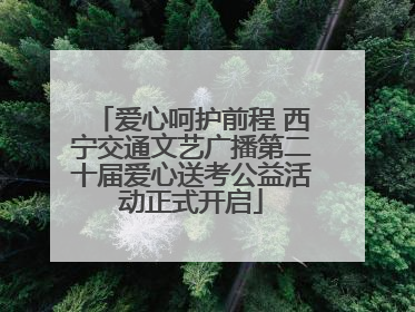 爱心呵护前程 西宁交通文艺广播第二十届爱心送考公益活动正式开启
