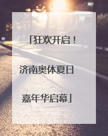 狂欢开启！济南奥体夏日嘉年华启幕