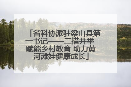省科协派驻梁山县第一书记——三措并举 赋能乡村教育 助力黄河滩娃健康成长