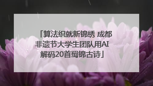 算法织就新锦绣 成都非遗节大学生团队用AI解码20首蜀锦古诗