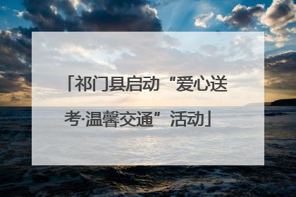 祁门县启动“爱心送考·温馨交通”活动