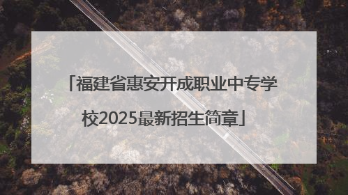 福建省惠安开成职业中专学校2025最新招生简章