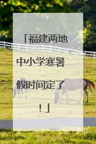 福建两地中小学寒暑假时间定了！