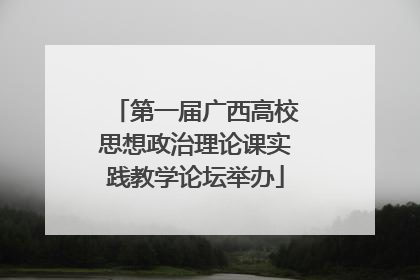 第一届广西高校思想政治理论课实践教学论坛举办