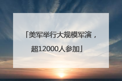 美军举行大规模军演，超12000人参加