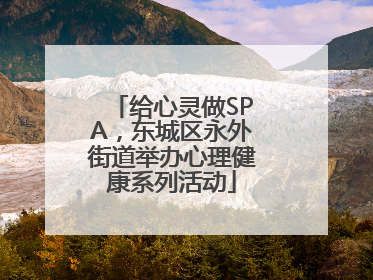 给心灵做SPA，东城区永外街道举办心理健康系列活动