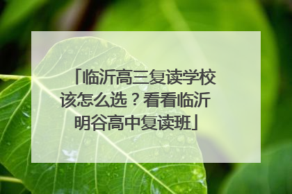 临沂高三复读学校该怎么选？看看临沂明谷高中复读班