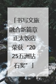 书写文旅融合新篇章 正太饭店荣获“2025五洲钻石奖”