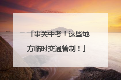 事关中考！这些地方临时交通管制！