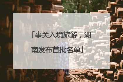 事关入境旅游，湖南发布首批名单