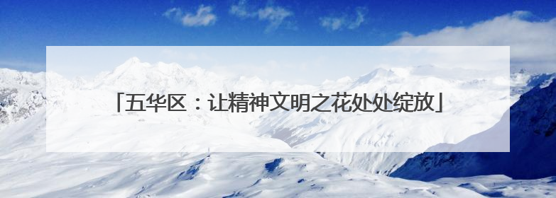 五华区：让精神文明之花处处绽放