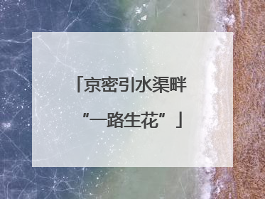 京密引水渠畔“一路生花”