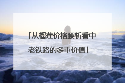 从榴莲价格腰斩看中老铁路的多重价值