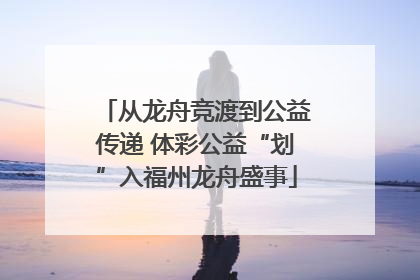 从龙舟竞渡到公益传递 体彩公益“划”入福州龙舟盛事