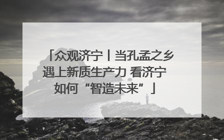 众观济宁丨当孔孟之乡遇上新质生产力 看济宁如何“智造未来”
