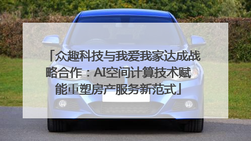 众趣科技与我爱我家达成战略合作：AI空间计算技术赋能重塑房产服务新范式