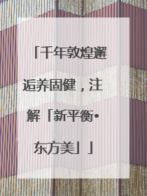千年敦煌邂逅养固健，注解「新平衡•东方美」