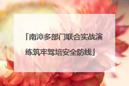 南漳多部门联合实战演练筑牢驾培安全防线