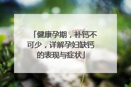 健康孕期，补钙不可少，详解孕妇缺钙的表现与症状