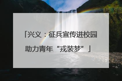 兴义：征兵宣传进校园 助力青年“戎装梦”