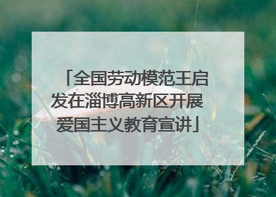 全国劳动模范王启发在淄博高新区开展爱国主义教育宣讲