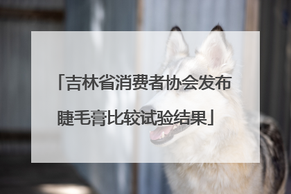吉林省消费者协会发布睫毛膏比较试验结果