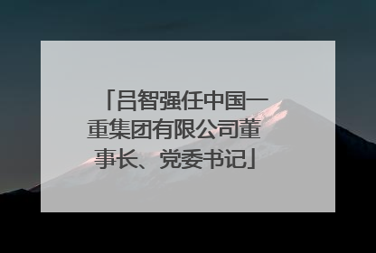 吕智强任中国一重集团有限公司董事长、党委书记