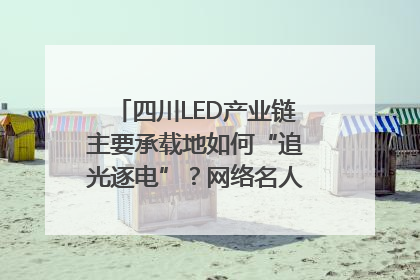 四川LED产业链主要承载地如何“追光逐电”？网络名人走进攀枝花找答案｜网络名人四川行