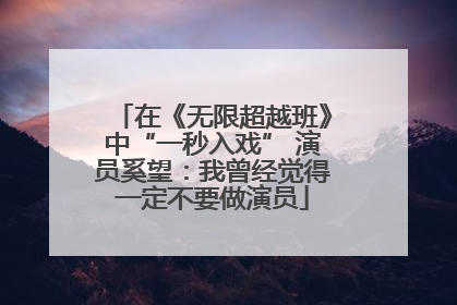 在《无限超越班》中“一秒入戏” 演员奚望：我曾经觉得一定不要做演员