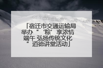 宿迁市交通运输局举办“‘粽’享浓情端午 弘扬传统文化”道德讲堂活动