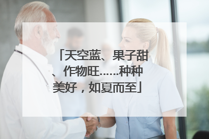 天空蓝、果子甜、作物旺……种种美好，如夏而至