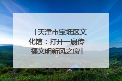 天津市宝坻区文化馆：打开一扇传播文明新风之窗