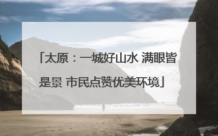 太原：一城好山水 满眼皆是景 市民点赞优美环境