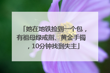 她在地铁捡到一个包，有祖母绿戒指、黄金手镯，10分钟找到失主