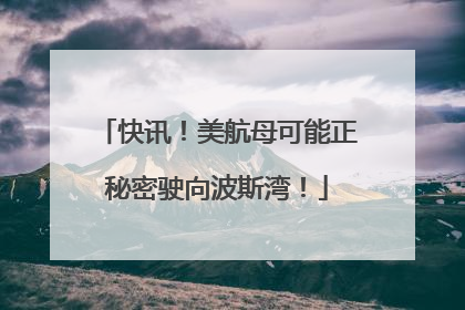 快讯！美航母可能正秘密驶向波斯湾！