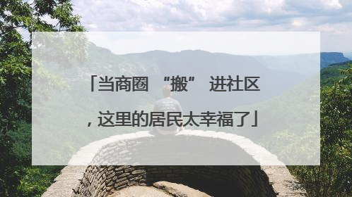 当商圈 “搬” 进社区，这里的居民太幸福了