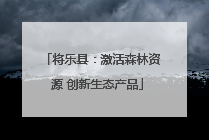 将乐县：激活森林资源 创新生态产品