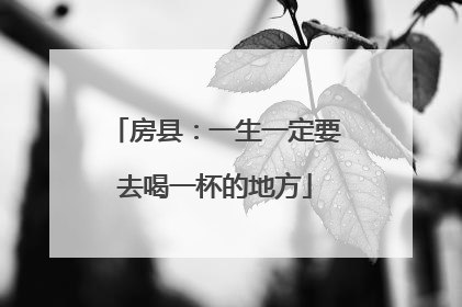 房县：一生一定要去喝一杯的地方