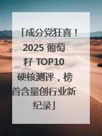 成分党狂喜！2025 葡萄籽 TOP10 硬核测评，榜首含量创行业新纪录