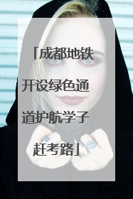 成都地铁开设绿色通道护航学子赶考路