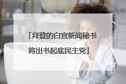拜登的白宫新闻秘书将出书起底民主党