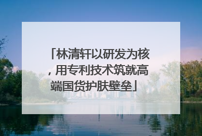 林清轩以研发为核，用专利技术筑就高端国货护肤壁垒