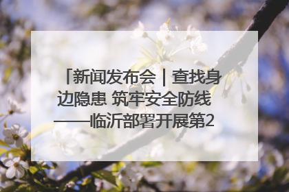 新闻发布会｜查找身边隐患 筑牢安全防线——临沂部署开展第24个安全生产月活动