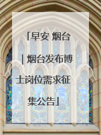 早安 烟台｜烟台发布博士岗位需求征集公告