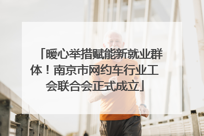 暖心举措赋能新就业群体！南京市网约车行业工会联合会正式成立