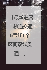 最新进展！轨道交通6号线1个区间双线贯通！