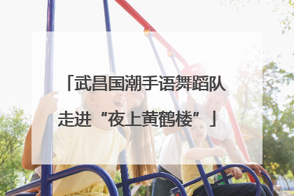 武昌国潮手语舞蹈队走进“夜上黄鹤楼”