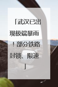 武汉已出现极端暴雨！部分铁路封锁、限速
