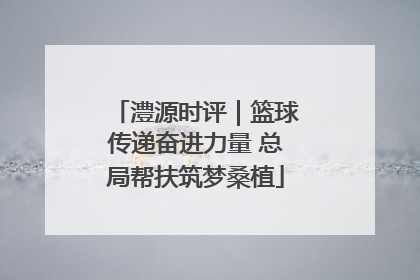 澧源时评｜篮球传递奋进力量 总局帮扶筑梦桑植
