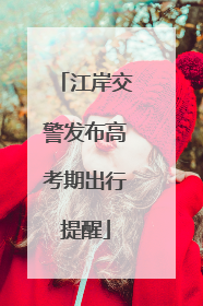 江岸交警发布高考期出行提醒
